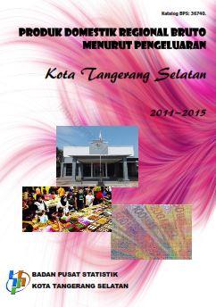 Produk Domestik Regional Bruto Menurut Pengeluaran Kota Tangerang Selatan 2011-2015