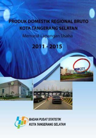 Produk Domestik Regional Bruto Menurut Lapangan Usaha Kota Tangerang Selatan 2011-2015